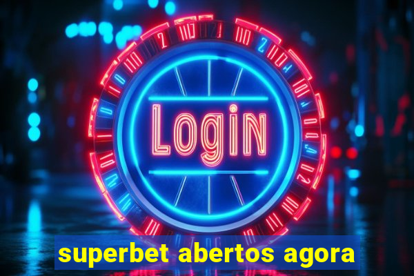 superbet abertos agora